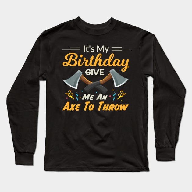 It's My Birthday Give Me An Axe To Throw Long Sleeve T-Shirt by TheDesignDepot